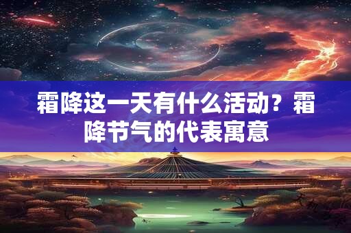 霜降这一天有什么活动？霜降节气的代表寓意