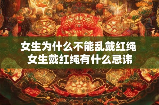 女生为什么不能乱戴红绳 女生戴红绳有什么忌讳