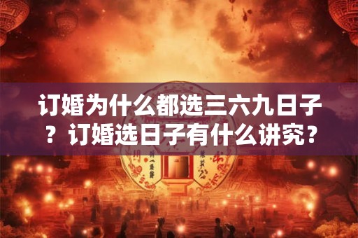 订婚为什么都选三六九日子？订婚选日子有什么讲究？