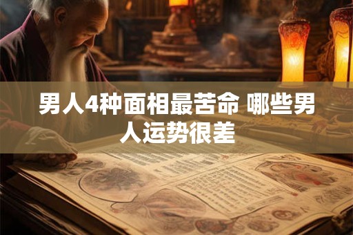 男人4种面相最苦命 哪些男人运势很差