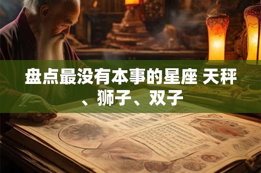 盘点最没有本事的星座 天秤、狮子、双子