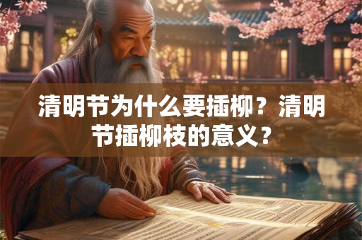 清明节为什么要插柳？清明节插柳枝的意义？