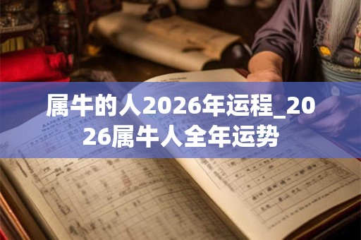属牛的人2026年运程_2026属牛人全年运势