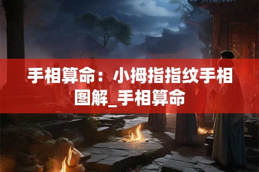 手相算命：小拇指指纹手相图解_手相算命