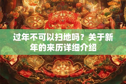 过年不可以扫地吗？关于新年的来历详细介绍