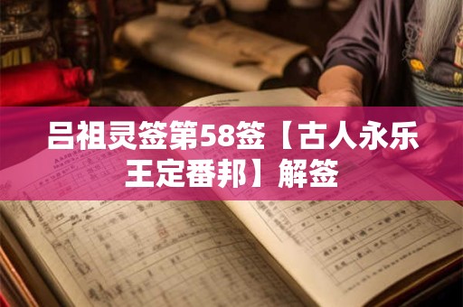 吕祖灵签第58签【古人永乐王定番邦】解签