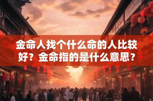金命人找个什么命的人比较好？金命指的是什么意思？