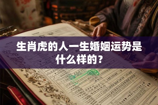 生肖虎的人一生婚姻运势是什么样的？