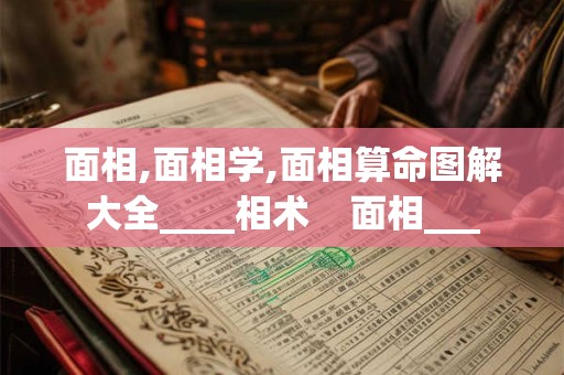面相,面相学,面相算命图解大全____相术    面相___