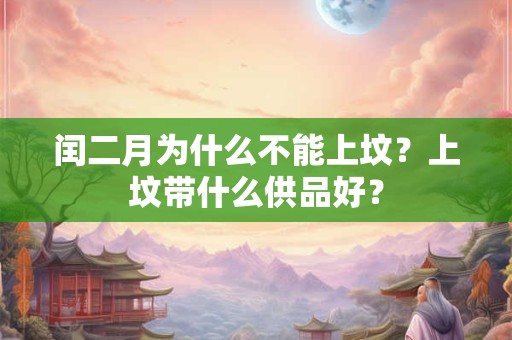 闰二月为什么不能上坟？上坟带什么供品好？