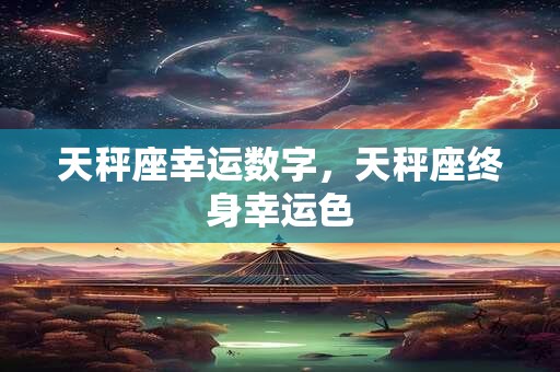 天秤座幸运数字，天秤座终身幸运色