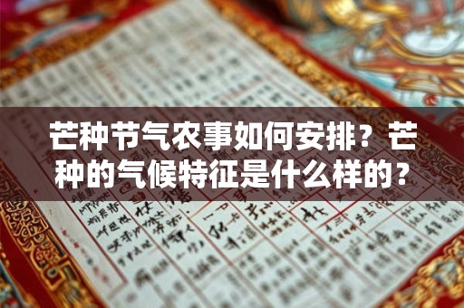 芒种节气农事如何安排？芒种的气候特征是什么样的？