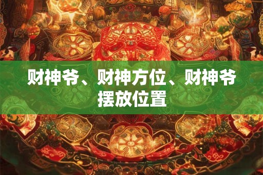 财神爷、财神方位、财神爷摆放位置
