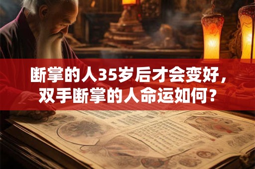 断掌的人35岁后才会变好，双手断掌的人命运如何？