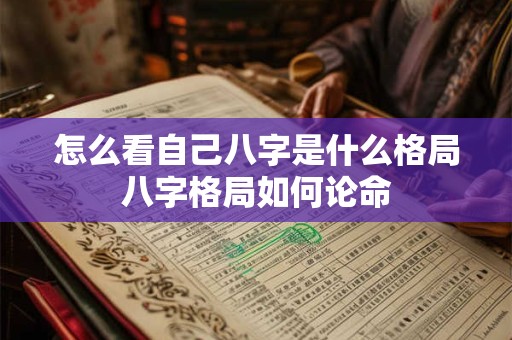 怎么看自己八字是什么格局八字格局如何论命