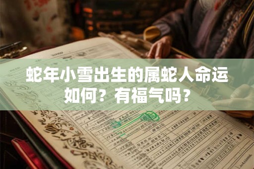 蛇年小雪出生的属蛇人命运如何？有福气吗？