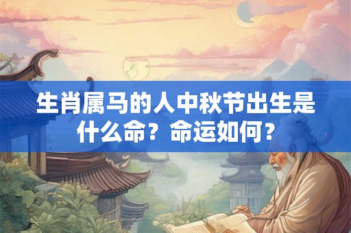生肖属马的人中秋节出生是什么命？命运如何？