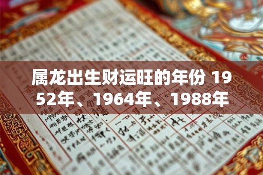 属龙出生财运旺的年份 1952年、1964年、1988年