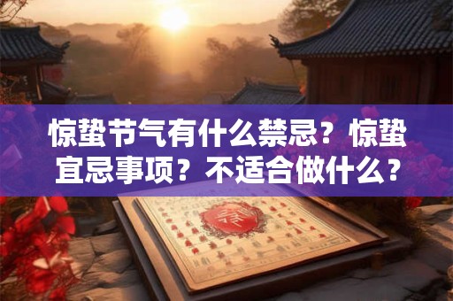 惊蛰节气有什么禁忌？惊蛰宜忌事项？不适合做什么？