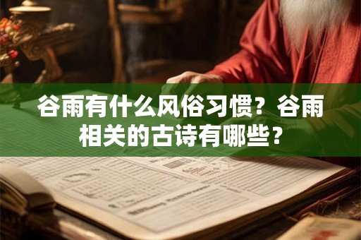谷雨有什么风俗习惯？谷雨相关的古诗有哪些？