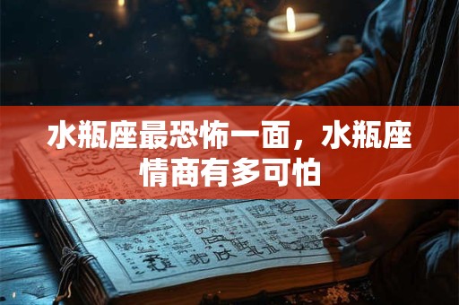 水瓶座最恐怖一面，水瓶座情商有多可怕