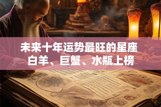 未来十年运势最旺的星座 白羊、巨蟹、水瓶上榜