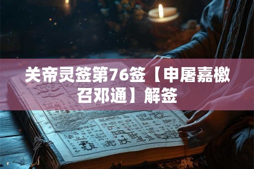 关帝灵签第76签【申屠嘉檄召邓通】解签