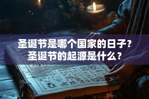 圣诞节是哪个国家的日子？圣诞节的起源是什么？