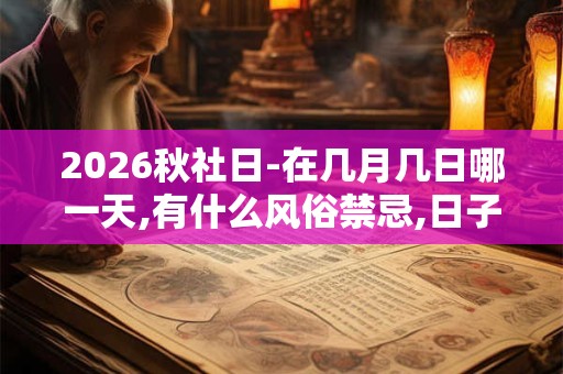 2026秋社日-在几月几日哪一天,有什么风俗禁忌,日子怎么推算