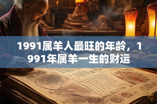 1991属羊人最旺的年龄，1991年属羊一生的财运