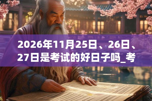 2026年11月25日、26日、27日是考试的好日子吗_考试可以吗