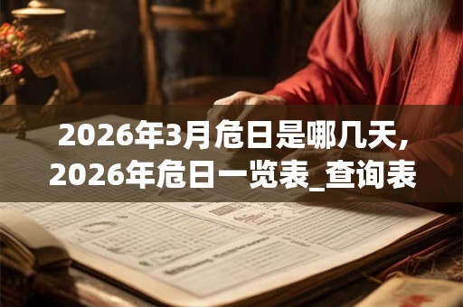 2026年3月危日是哪几天,2026年危日一览表_查询表