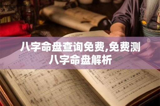 八字命盘查询免费,免费测八字命盘解析