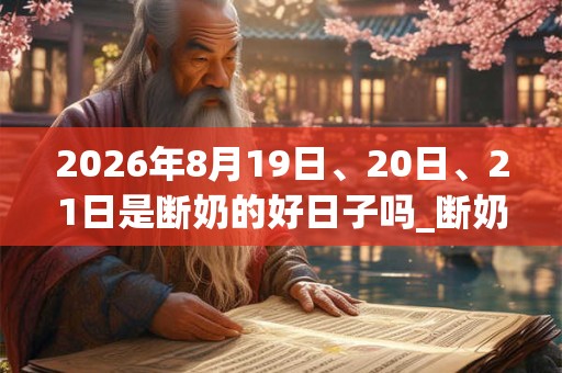 2026年8月19日、20日、21日是断奶的好日子吗_断奶可以吗