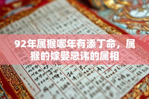 92年属猴哪年有添丁命，属猴的嫁娶忌讳的属相