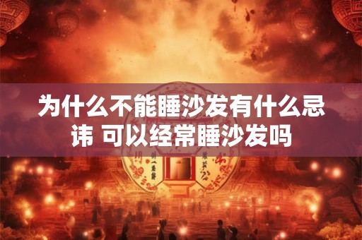 为什么不能睡沙发有什么忌讳 可以经常睡沙发吗