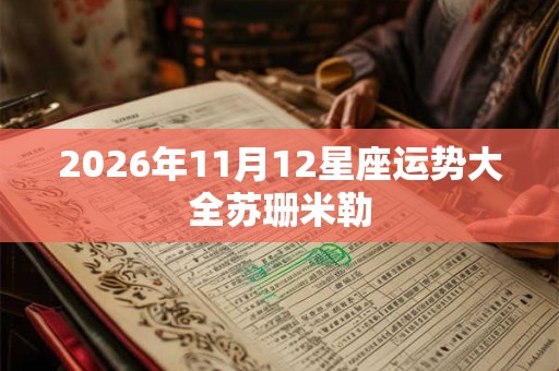 2026年11月12星座运势大全苏珊米勒