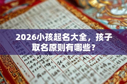 2026小孩起名大全，孩子取名原则有哪些？