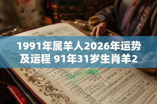 1991年属羊人2026年运势及运程 91年31岁生肖羊2026年每月运势