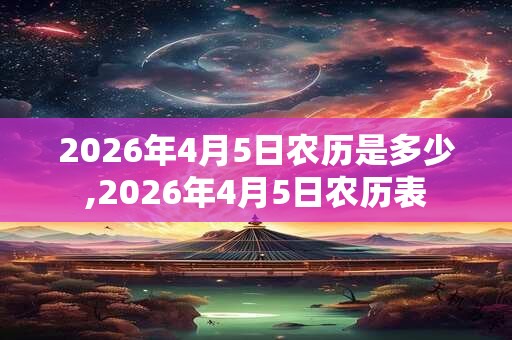2026年4月5日农历是多少,2026年4月5日农历表