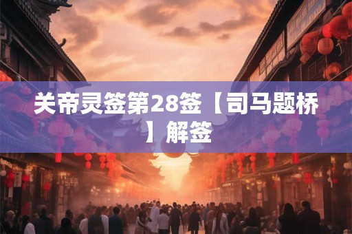 关帝灵签第28签【司马题桥】解签