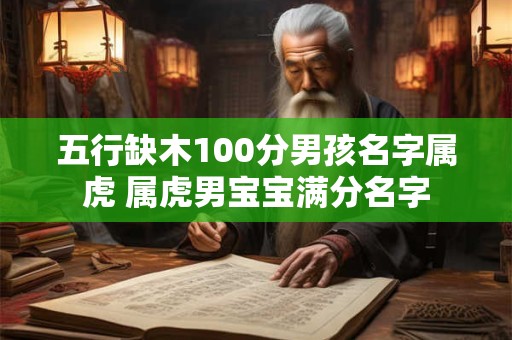 五行缺木100分男孩名字属虎 属虎男宝宝满分名字