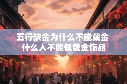 五行缺金为什么不能戴金 什么人不能佩戴金饰品