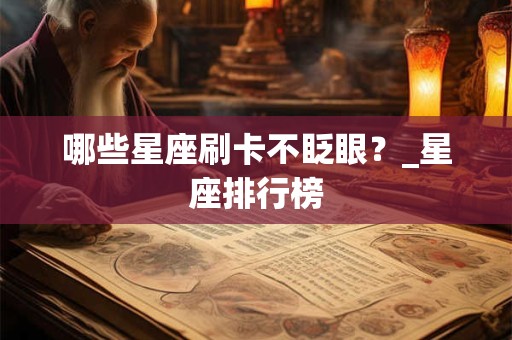哪些星座刷卡不眨眼？_星座排行榜
