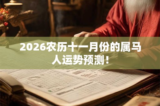 2026农历十一月份的属马人运势预测！