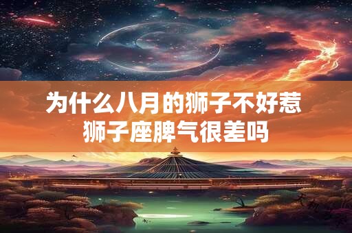 为什么八月的狮子不好惹 狮子座脾气很差吗