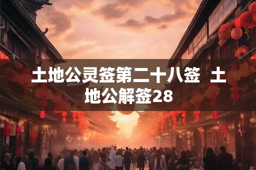 土地公灵签第二十八签  土地公解签28