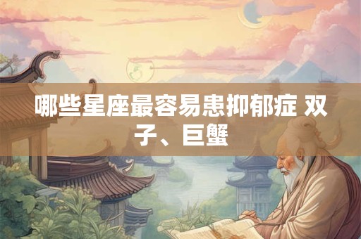 哪些星座最容易患抑郁症 双子、巨蟹