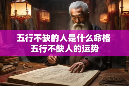 五行不缺的人是什么命格 五行不缺人的运势