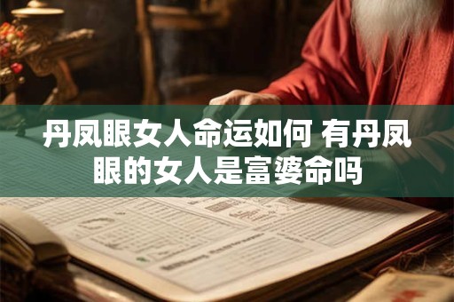 丹凤眼女人命运如何 有丹凤眼的女人是富婆命吗